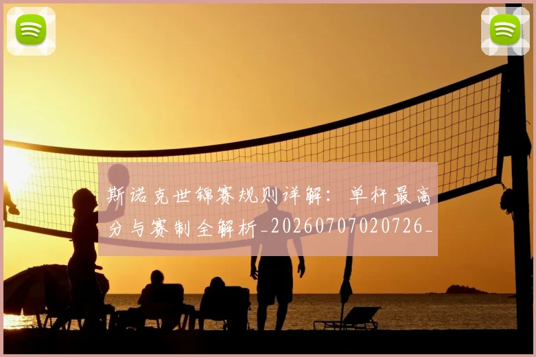 斯诺克世锦赛规则详解:单杆最高分与赛制全解析_20260707020726_20260731170704