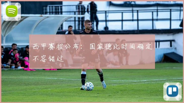 西甲赛程公布：国家德比时间确定不容错过