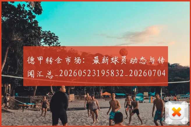 德甲转会市场:最新球员动态与传闻汇总_20260523195832_20260704173741