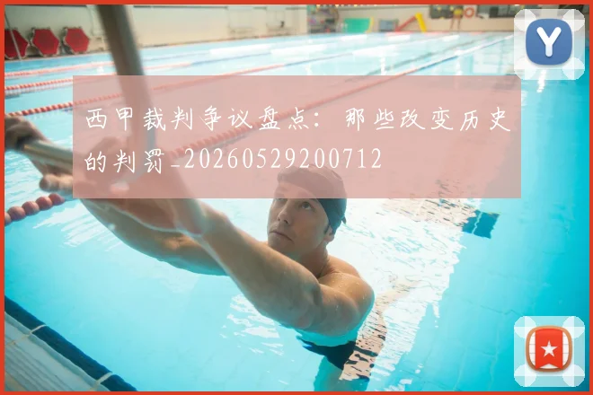 西甲裁判争议盘点：那些改变历史的判罚_20260529200712