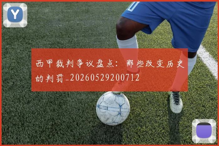 西甲裁判争议盘点：那些改变历史的判罚_20260529200712