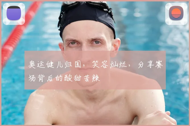 奥运健儿归国,笑容灿烂,分享赛场背后的酸甜苦辣
