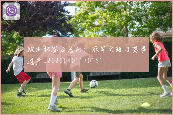 欧洲杯赛后总结:冠军之路与赛事遗产_20260801170151