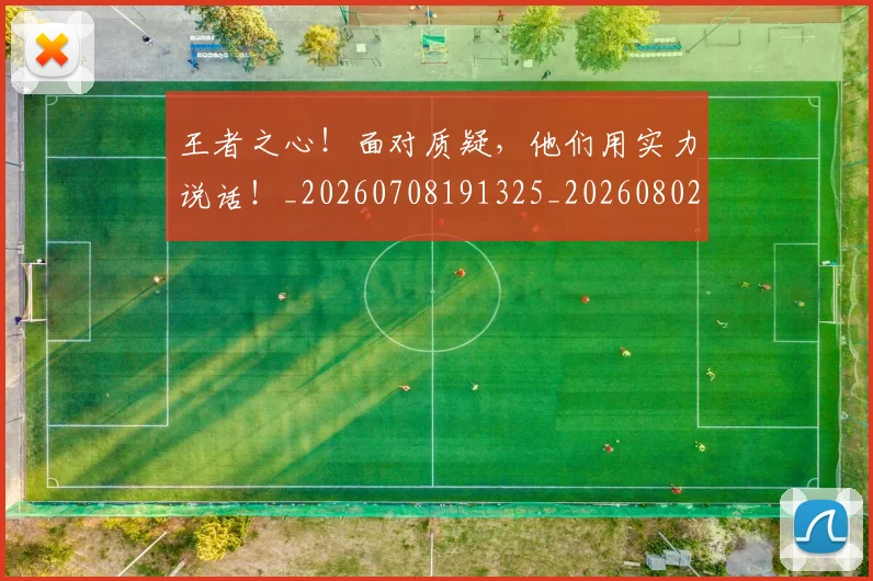 王者之心！面对质疑，他们用实力说话！_20260708191325_20260802160032